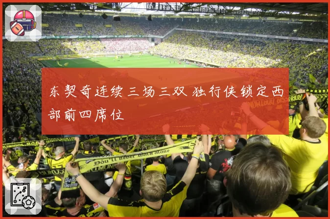 东契奇连续三场三双 独行侠锁定西部前四席位
