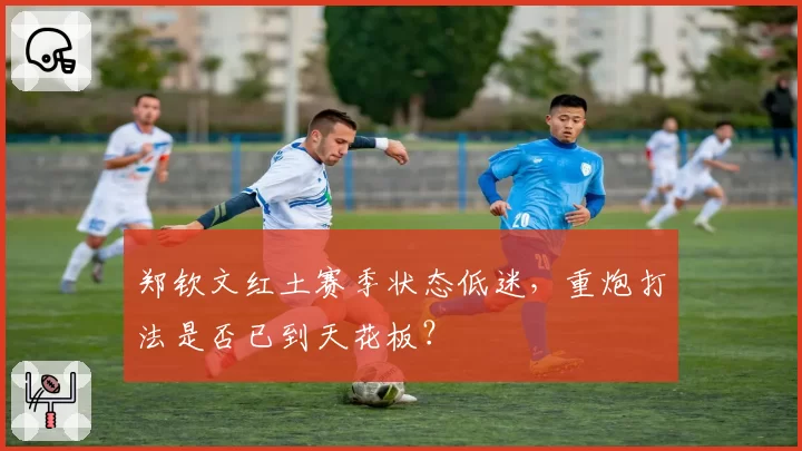 郑钦文红土赛季状态低迷，重炮打法是否已到天花板？