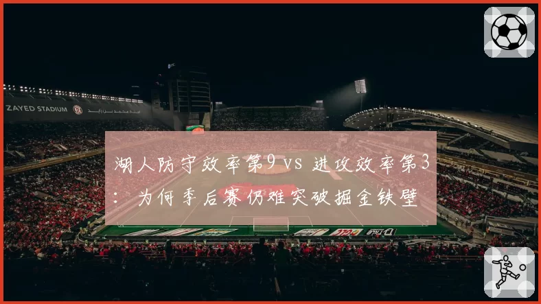 湖人防守效率第9 vs 进攻效率第3:为何季后赛仍难突破掘金铁壁
