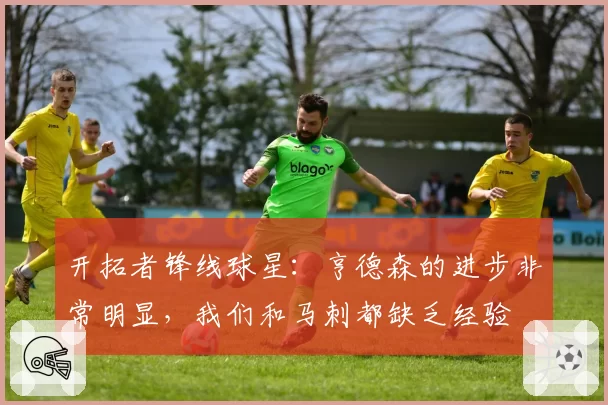 开拓者锋线球星：亨德森的进步非常明显，我们和马刺都缺乏经验