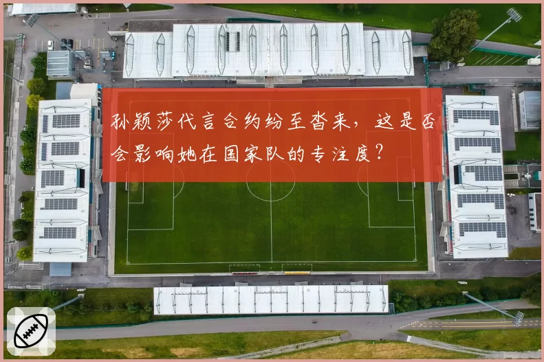 孙颖莎代言合约纷至沓来，这是否会影响她在国家队的专注度？