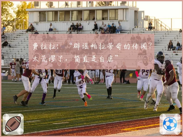 费拉拉：“辟谣帕拉蒂奇的传闻？太荒谬了，简直是自虐”
