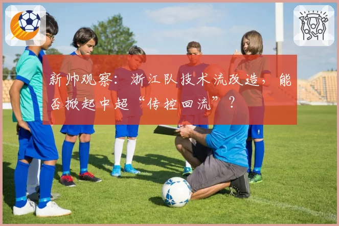 新帅观察:浙江队技术流改造,能否掀起中超“传控回流”?